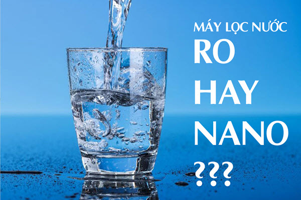 Chọn mua máy lọc nước RO hay Nano